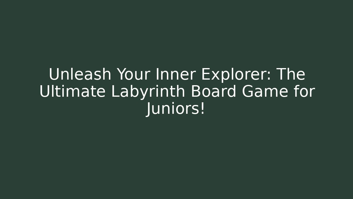 Unleash Your Inner Explorer: The Ultimate Labyrinth Board Game for Juniors!