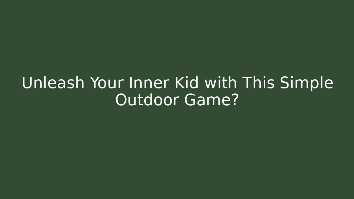 Unleash Your Inner Kid with This Simple Outdoor Game? - Create More Assets