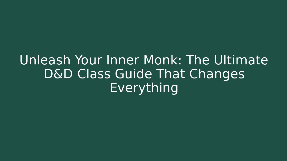 Unleash Your Inner Monk: The Ultimate D&D Class Guide That Changes Everything