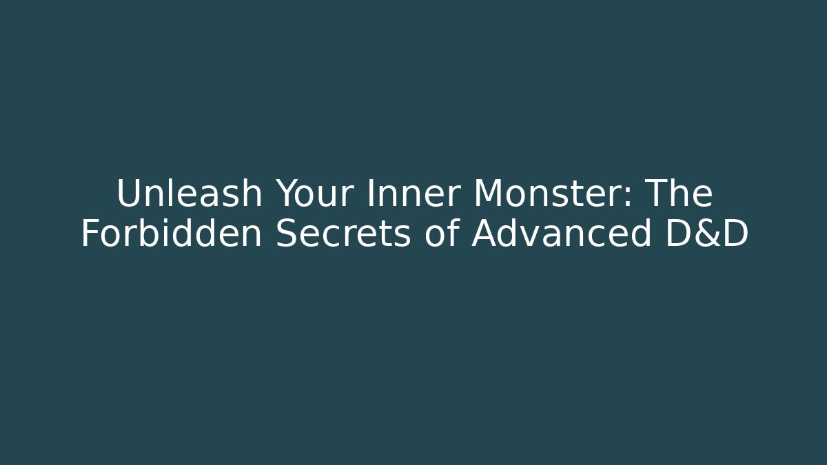 Unleash Your Inner Monster: The Forbidden Secrets of Advanced D&D