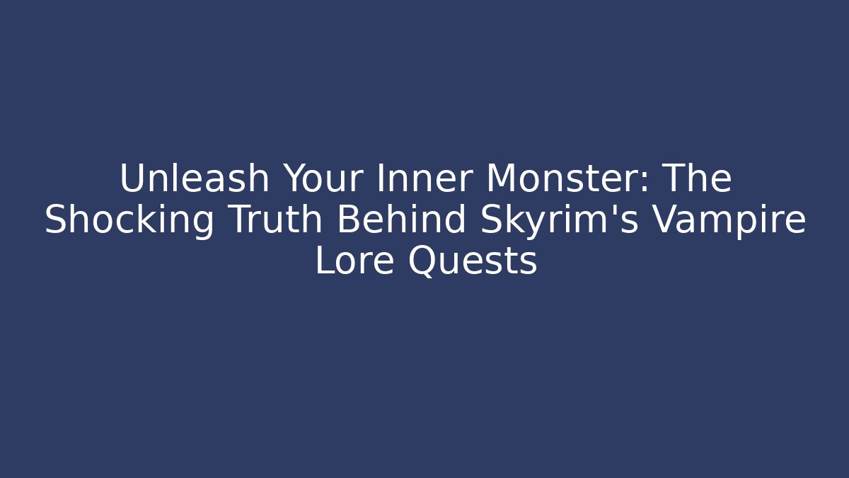 Unleash Your Inner Monster: The Shocking Truth Behind Skyrim's Vampire Lore Quests