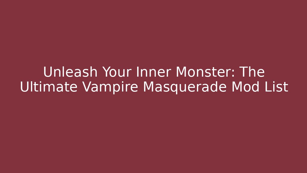 Unleash Your Inner Monster: The Ultimate Vampire Masquerade Mod List