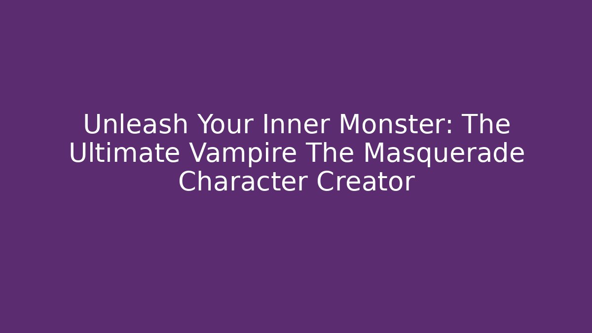 Unleash Your Inner Monster: The Ultimate Vampire The Masquerade Character Creator