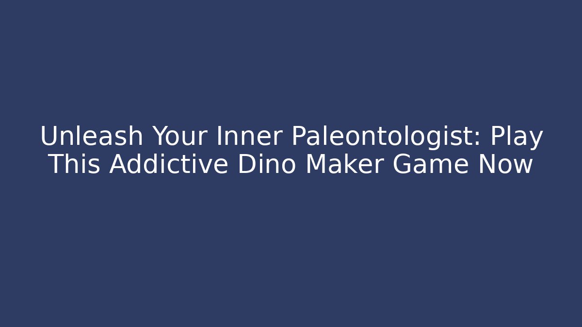 Unleash Your Inner Paleontologist: Play This Addictive Dino Maker Game Now