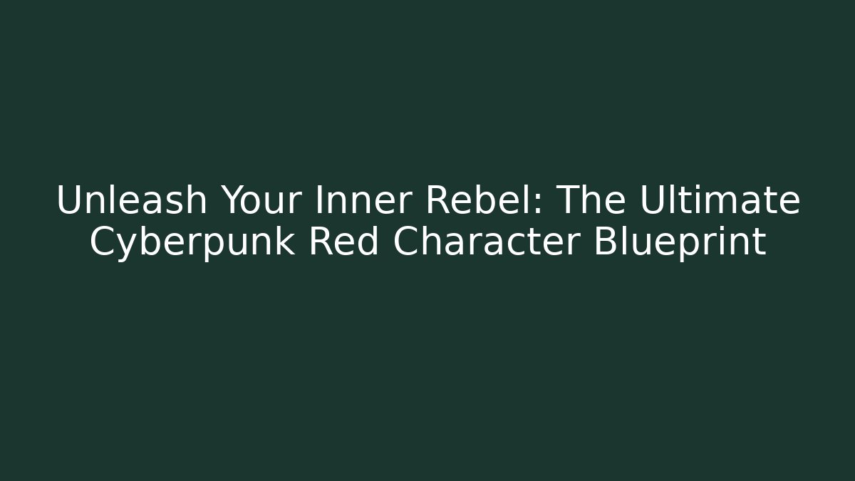 Unleash Your Inner Rebel: The Ultimate Cyberpunk Red Character Blueprint