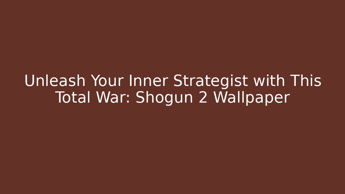 Unleash Your Inner Strategist with This Total War: Shogun 2 Wallpaper