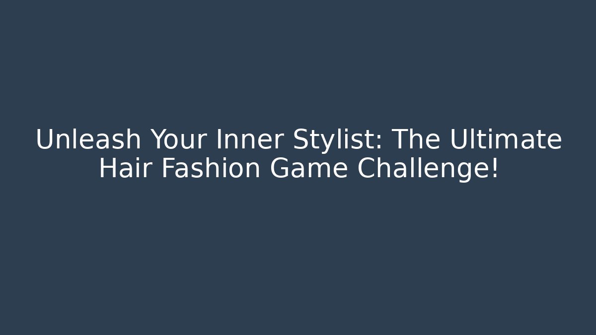 Unleash Your Inner Stylist: The Ultimate Hair Fashion Game Challenge!