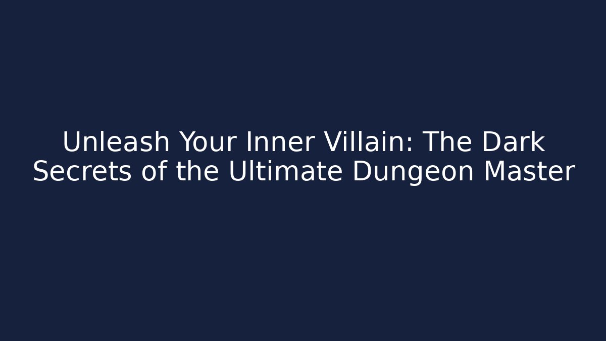 Unleash Your Inner Villain: The Dark Secrets of the Ultimate Dungeon Master