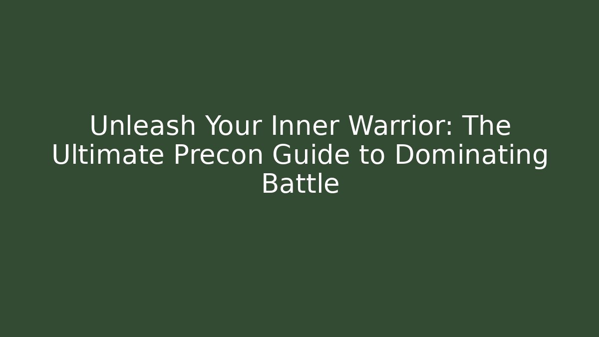 Unleash Your Inner Warrior: The Ultimate Precon Guide to Dominating Battle