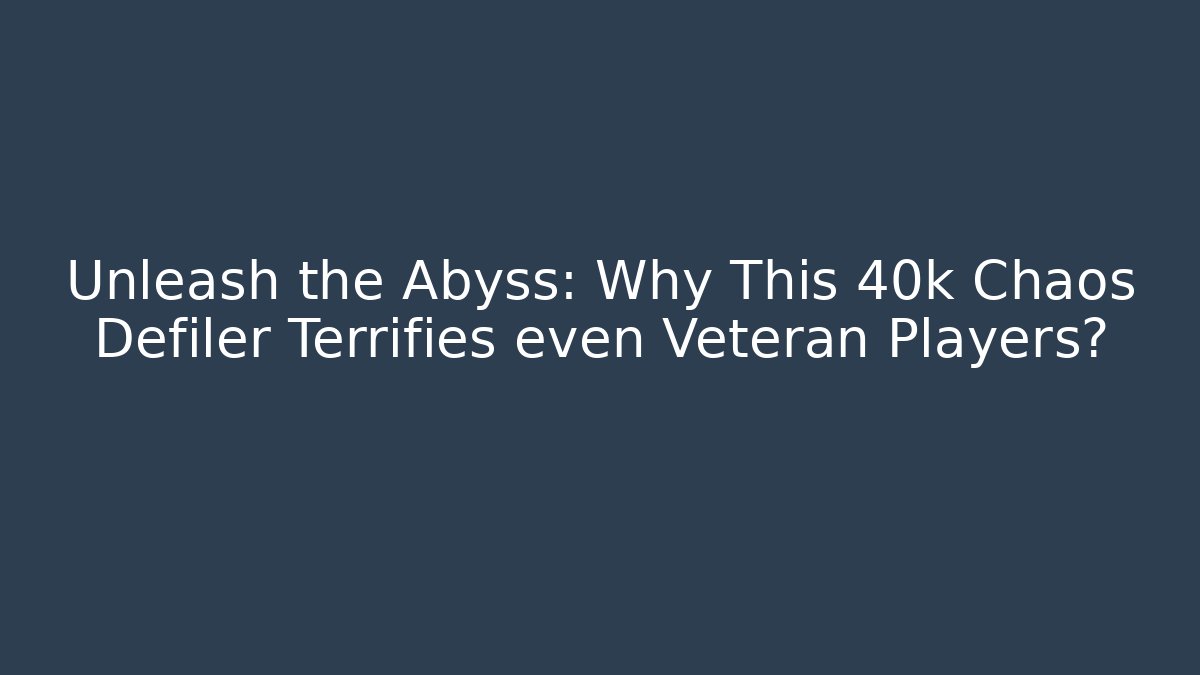 Unleash the Abyss: Why This 40k Chaos Defiler Terrifies even Veteran Players?