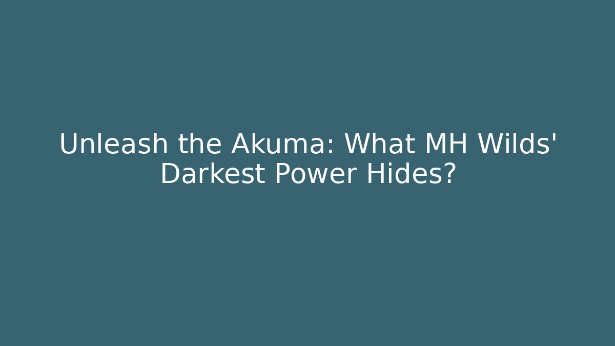 Unleash the Akuma: What MH Wilds' Darkest Power Hides?