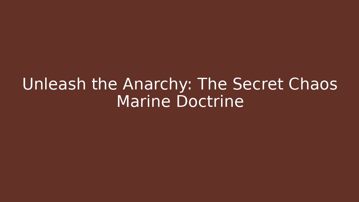 Unleash the Anarchy: The Secret Chaos Marine Doctrine