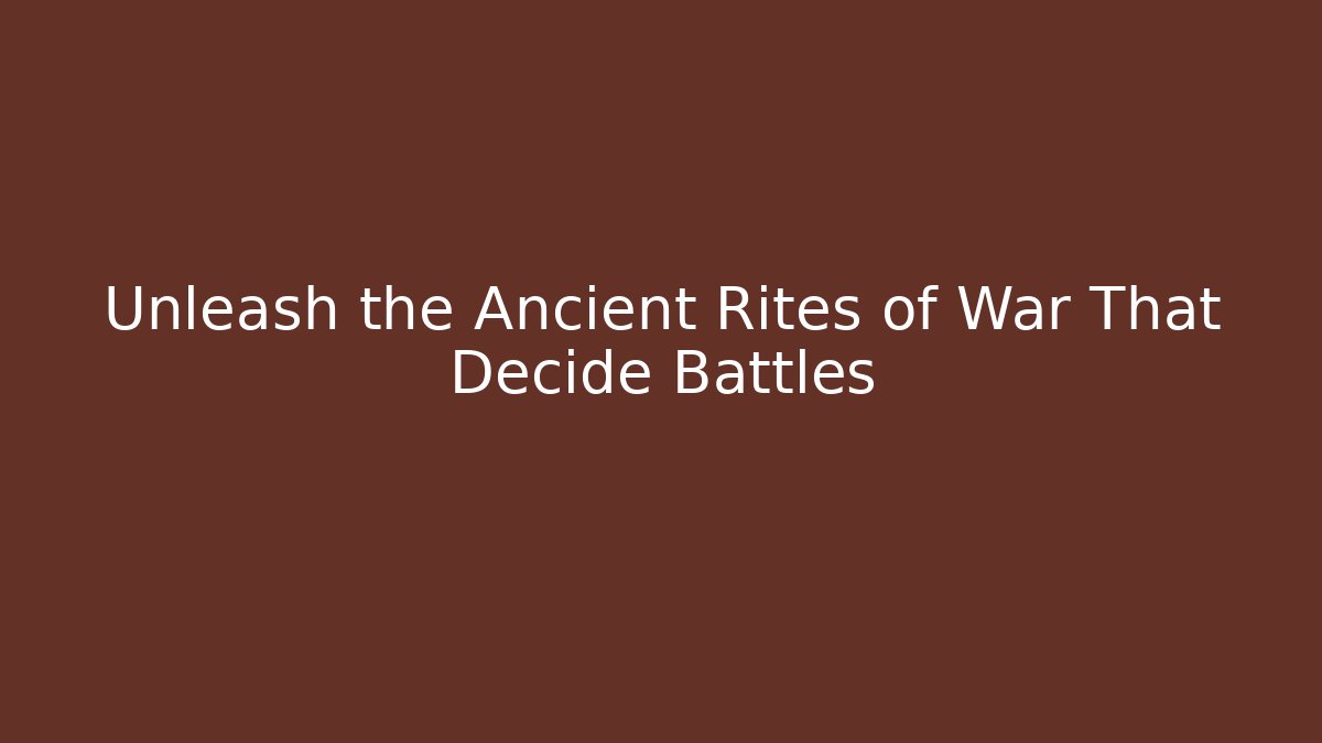 Unleash the Ancient Rites of War That Decide Battles
