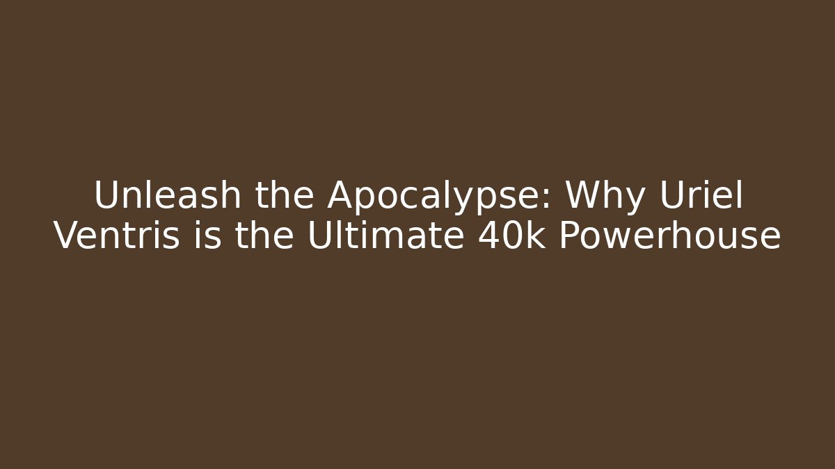 Unleash the Apocalypse: Why Uriel Ventris is the Ultimate 40k Powerhouse