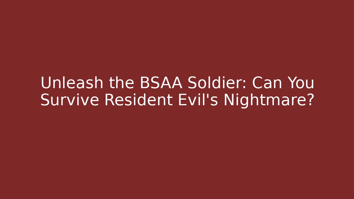 Unleash the BSAA Soldier: Can You Survive Resident Evil's Nightmare?