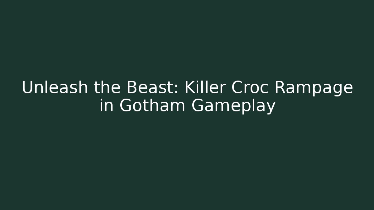 Unleash the Beast: Killer Croc Rampage in Gotham Gameplay