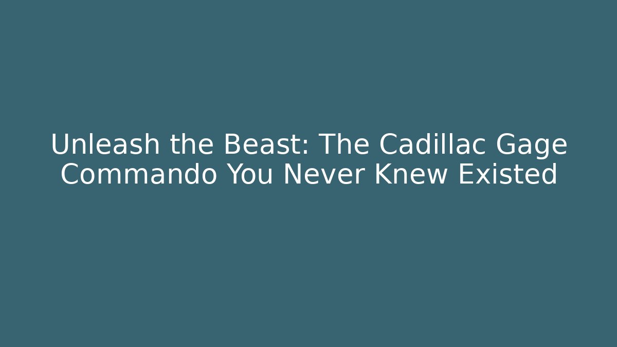 Unleash the Beast: The Cadillac Gage Commando You Never Knew Existed