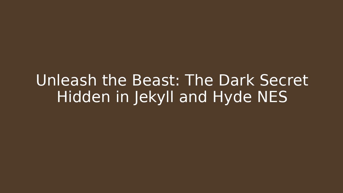 Unleash the Beast: The Dark Secret Hidden in Jekyll and Hyde NES