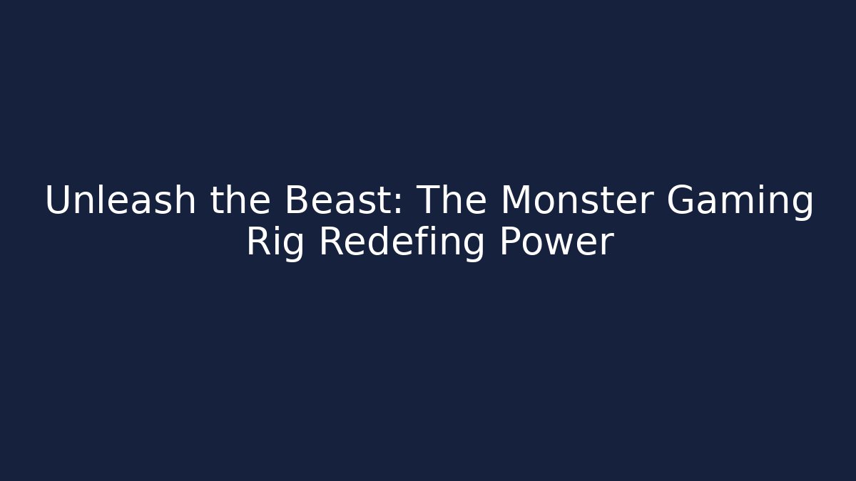 Unleash the Beast: The Monster Gaming Rig Redefing Power