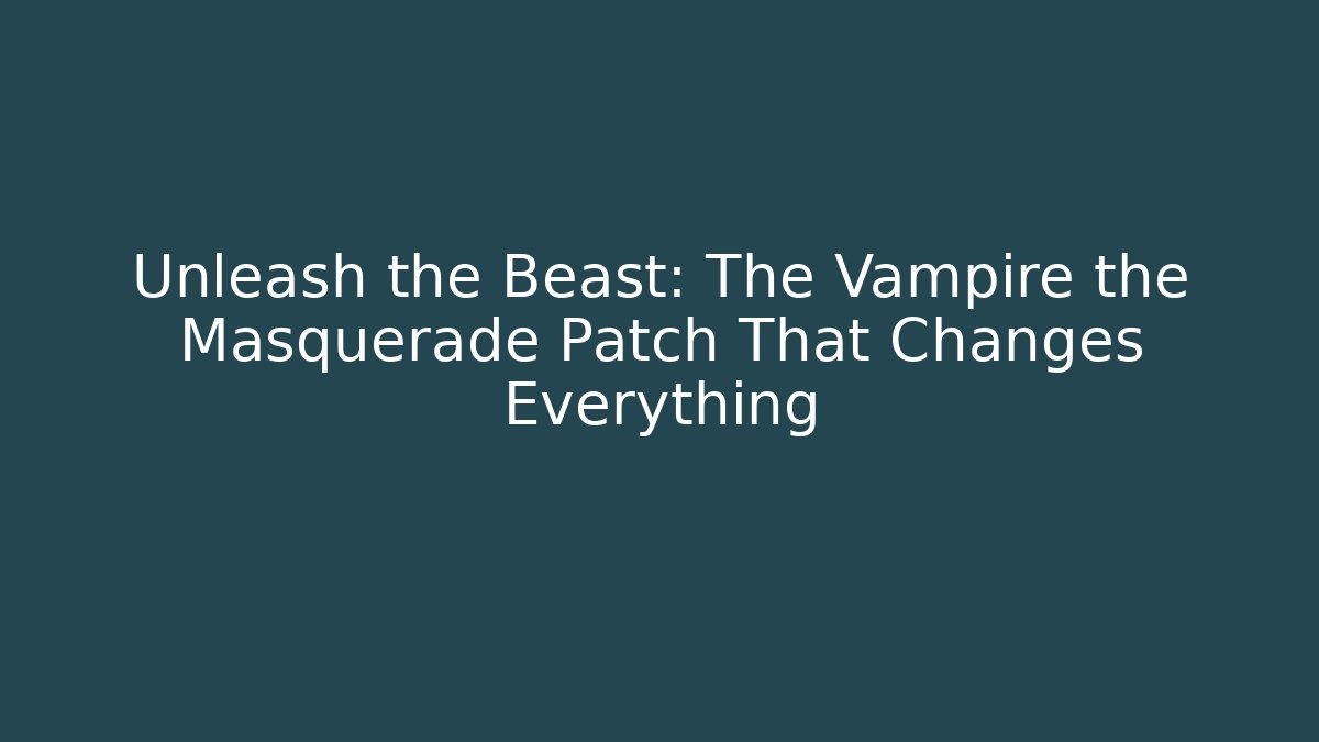 Unleash the Beast: The Vampire the Masquerade Patch That Changes Everything