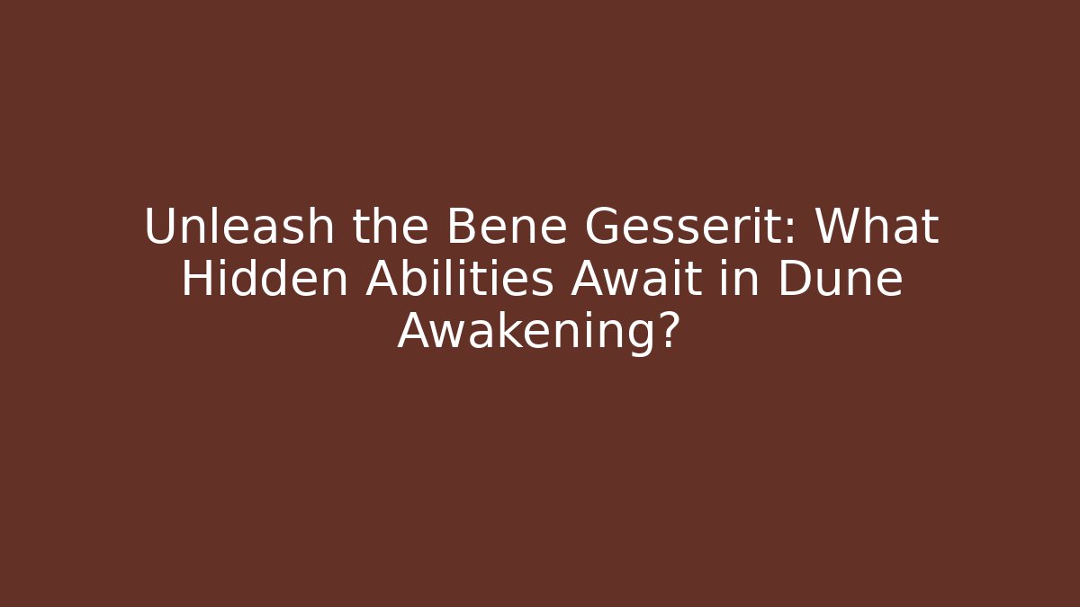 Unleash the Bene Gesserit: What Hidden Abilities Await in Dune Awakening?
