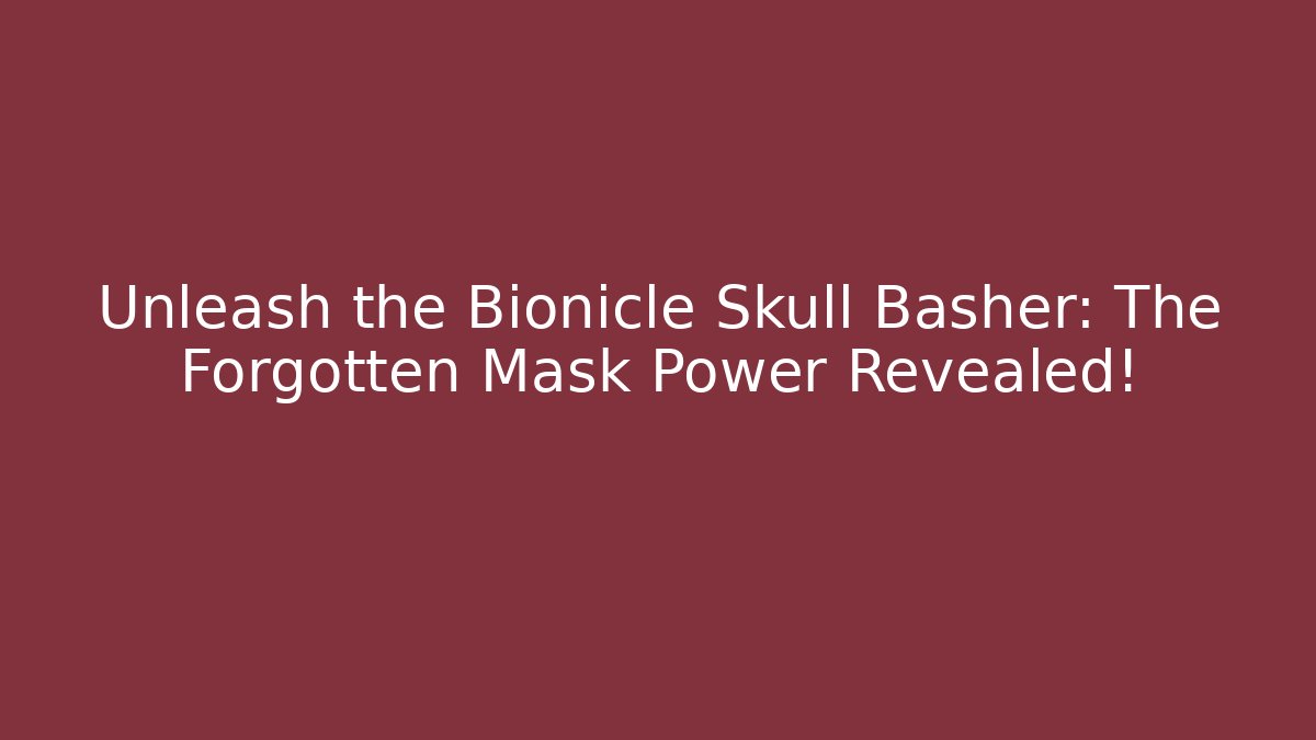 Unleash the Bionicle Skull Basher: The Forgotten Mask Power Revealed!