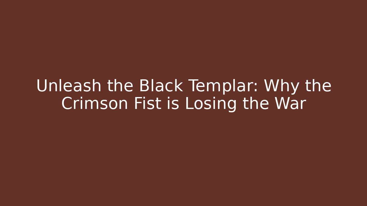Unleash the Black Templar: Why the Crimson Fist is Losing the War