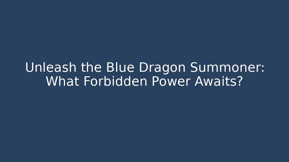 Unleash the Blue Dragon Summoner: What Forbidden Power Awaits?