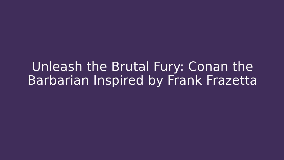 Unleash the Brutal Fury: Conan the Barbarian Inspired by Frank Frazetta