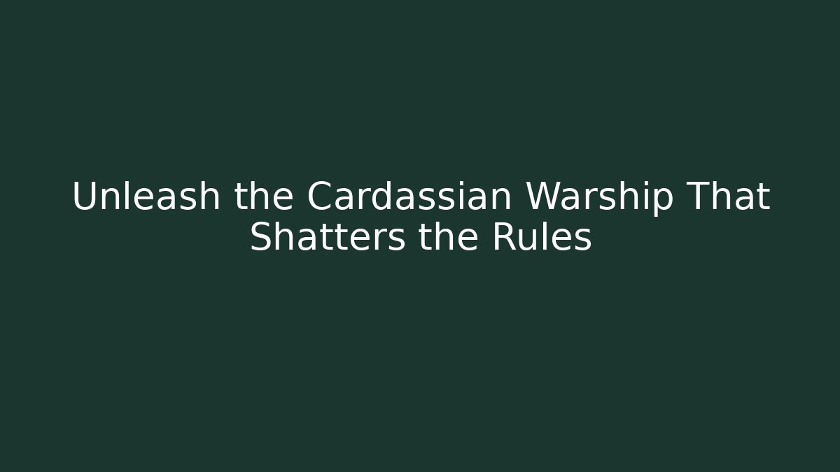 Unleash the Cardassian Warship That Shatters the Rules