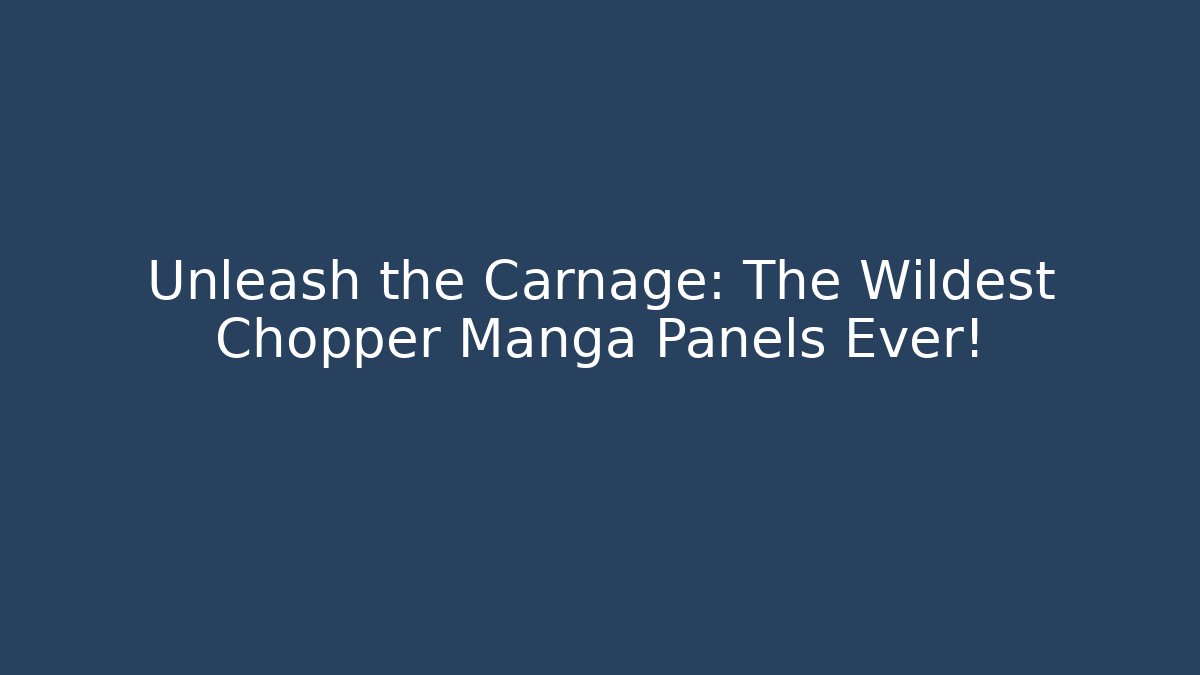 Unleash the Carnage: The Wildest Chopper Manga Panels Ever!