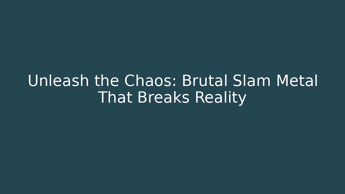 Unleash the Chaos: Brutal Slam Metal That Breaks Reality