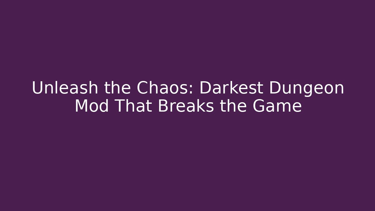 Unleash the Chaos: Darkest Dungeon Mod That Breaks the Game