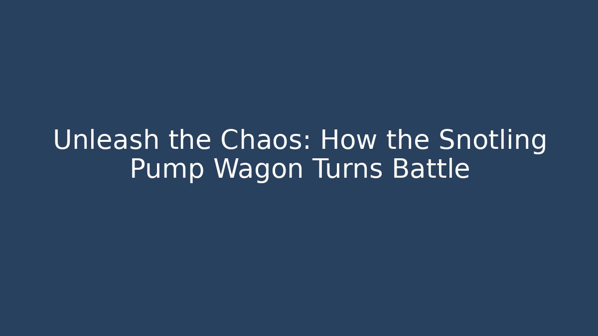 Unleash the Chaos: How the Snotling Pump Wagon Turns Battle