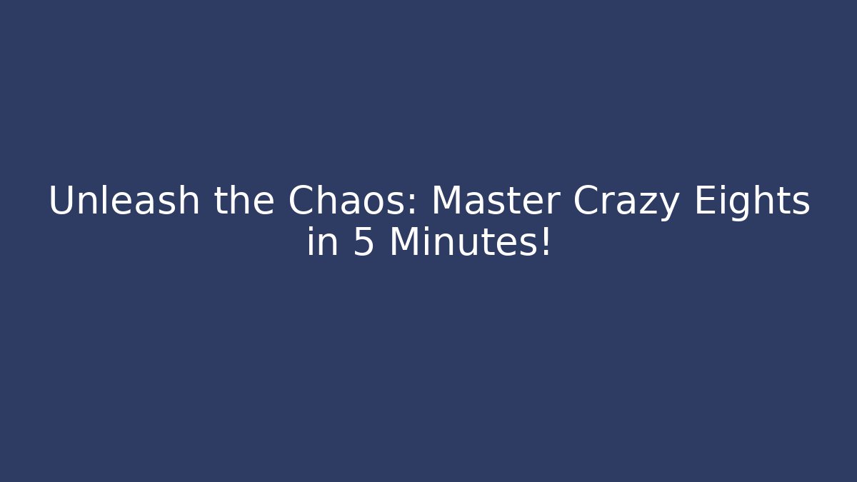 Unleash the Chaos: Master Crazy Eights in 5 Minutes!