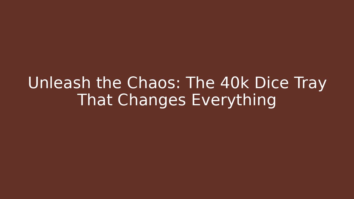 Unleash the Chaos: The 40k Dice Tray That Changes Everything