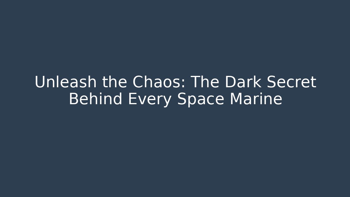 Unleash the Chaos: The Dark Secret Behind Every Space Marine