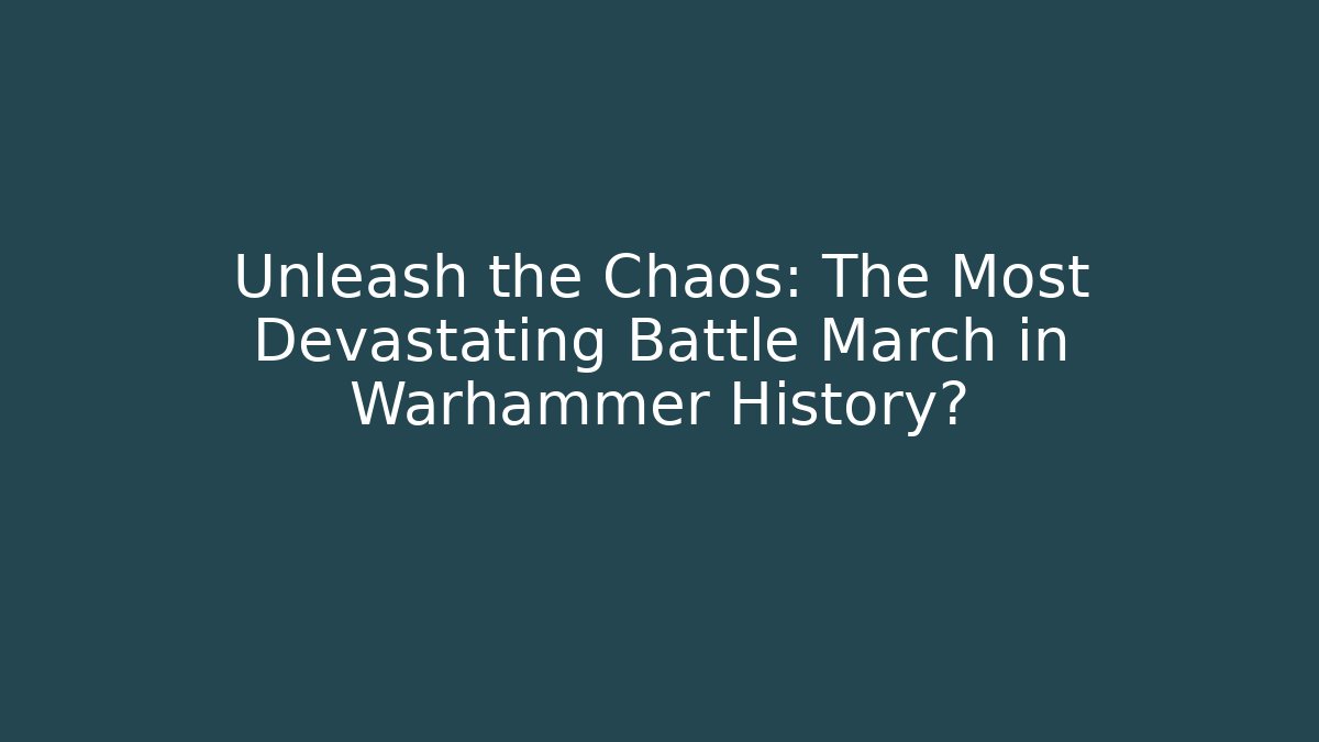 Unleash the Chaos: The Most Devastating Battle March in Warhammer History?