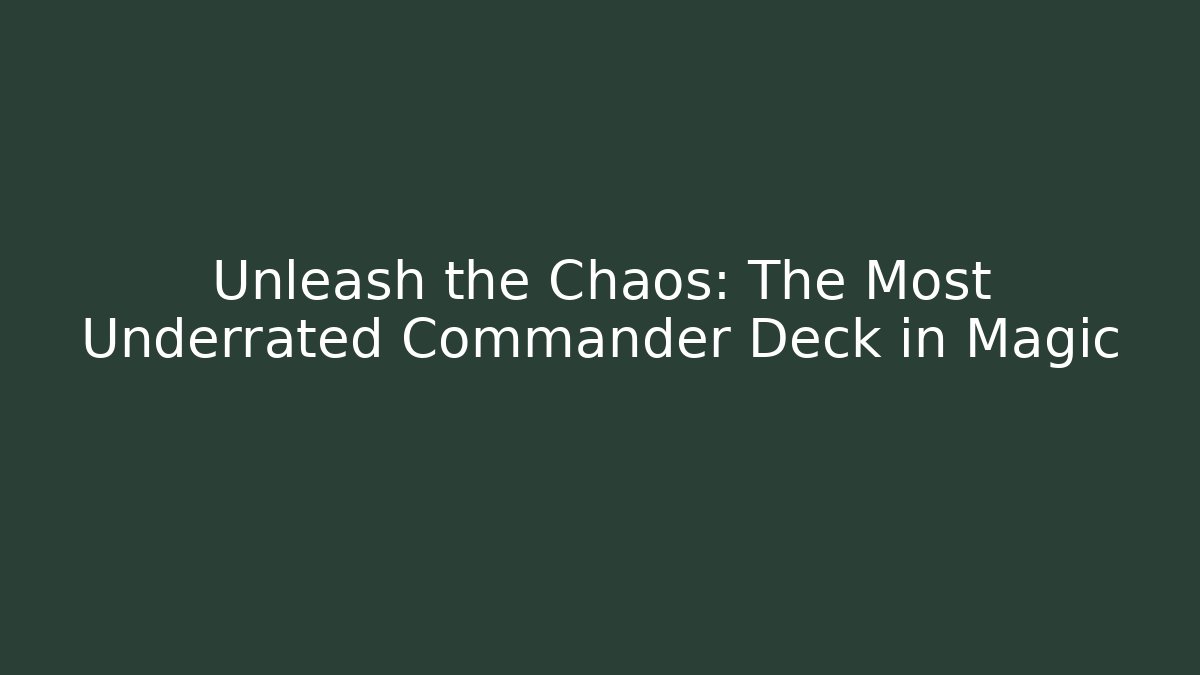 Unleash the Chaos: The Most Underrated Commander Deck in Magic