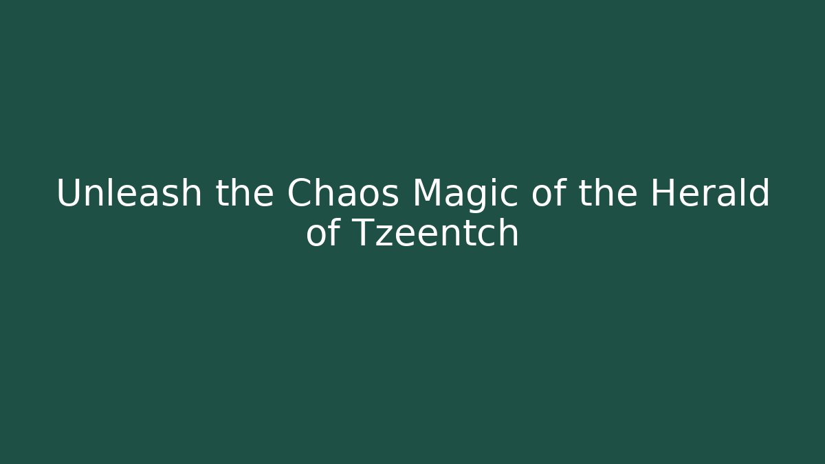 Unleash the Chaos Magic of the Herald of Tzeentch