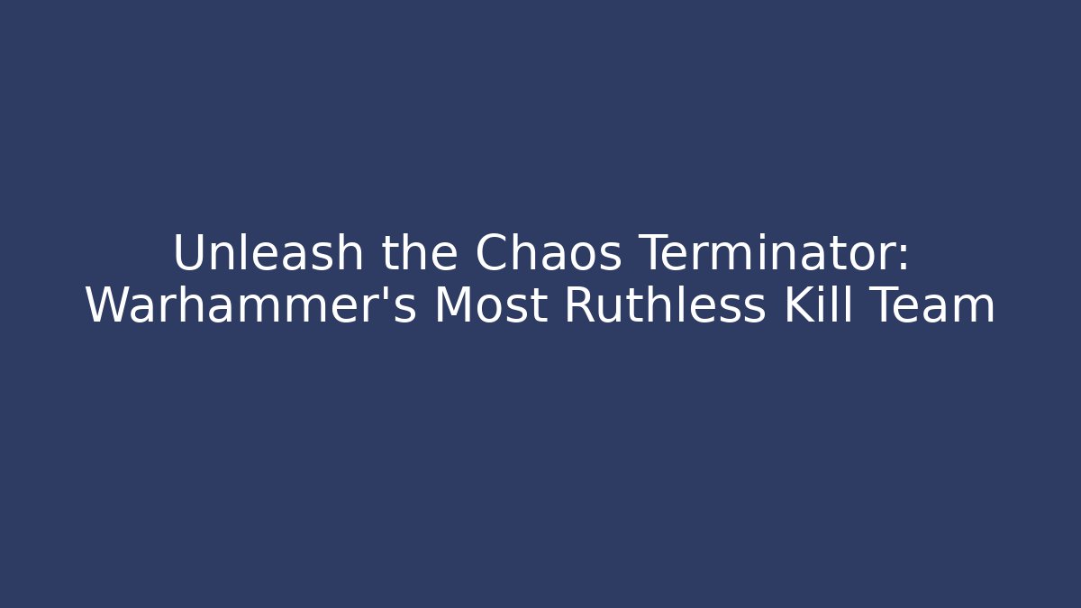 Unleash the Chaos Terminator: Warhammer's Most Ruthless Kill Team