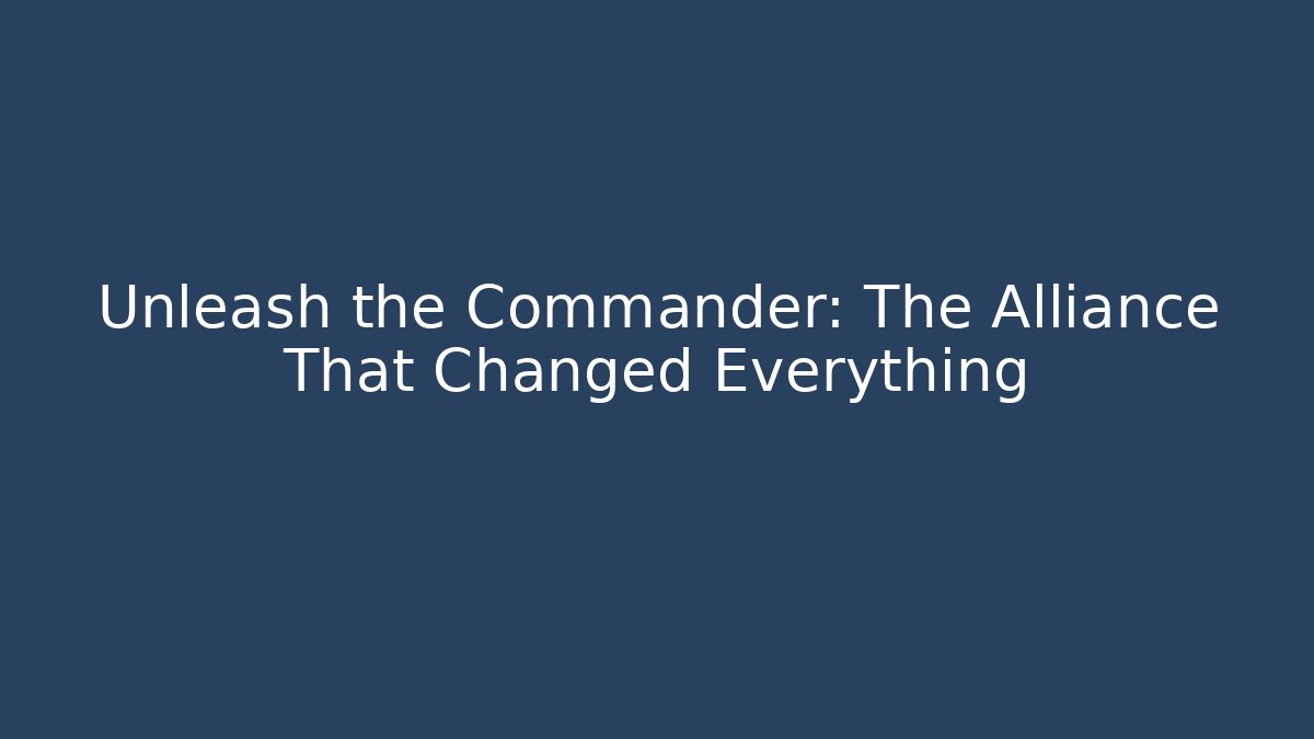Unleash the Commander: The Alliance That Changed Everything