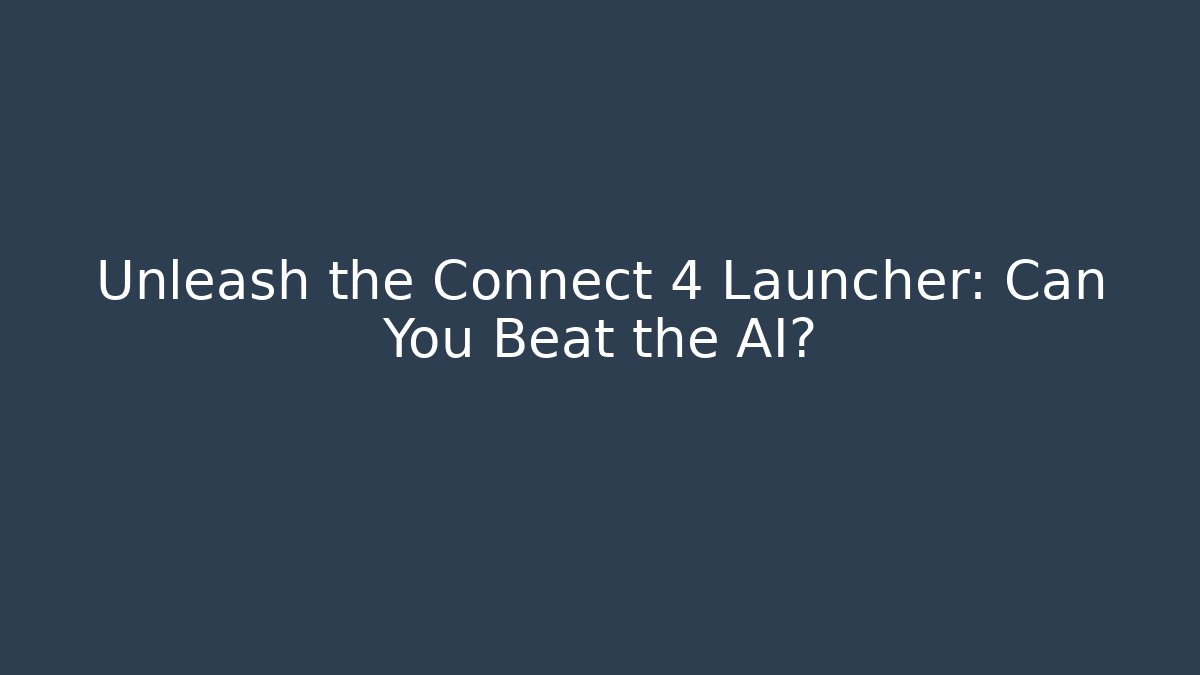 Unleash the Connect 4 Launcher: Can You Beat the AI?