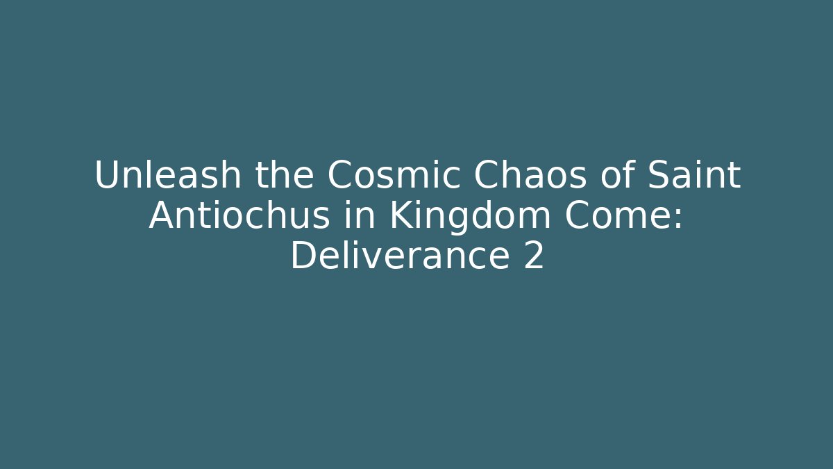 Unleash the Cosmic Chaos of Saint Antiochus in Kingdom Come: Deliverance 2