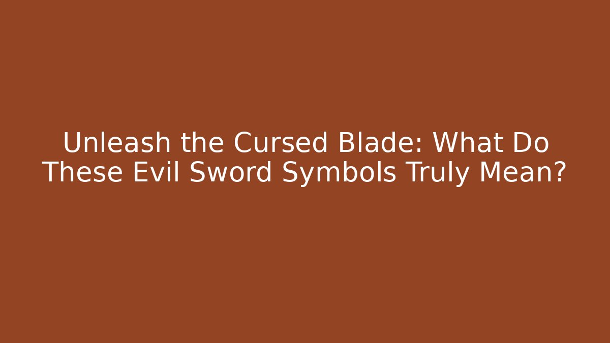 Unleash the Cursed Blade: What Do These Evil Sword Symbols Truly Mean?