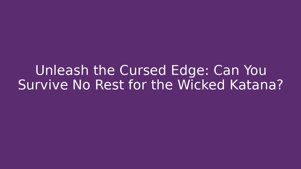 Unleash the Cursed Edge: Can You Survive No Rest for the Wicked Katana?