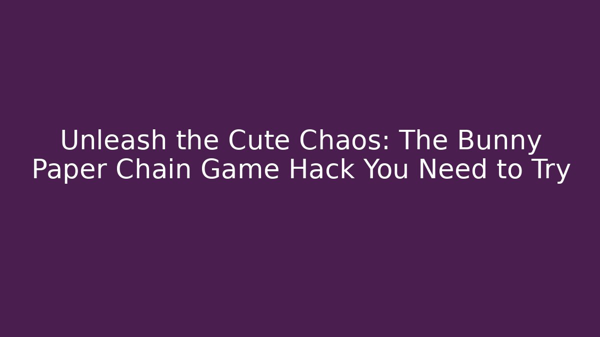 Unleash the Cute Chaos: The Bunny Paper Chain Game Hack You Need to Try