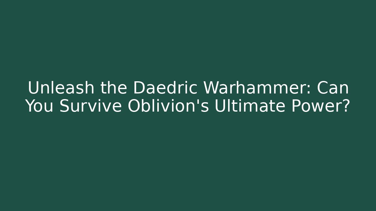 Unleash the Daedric Warhammer: Can You Survive Oblivion's Ultimate Power?