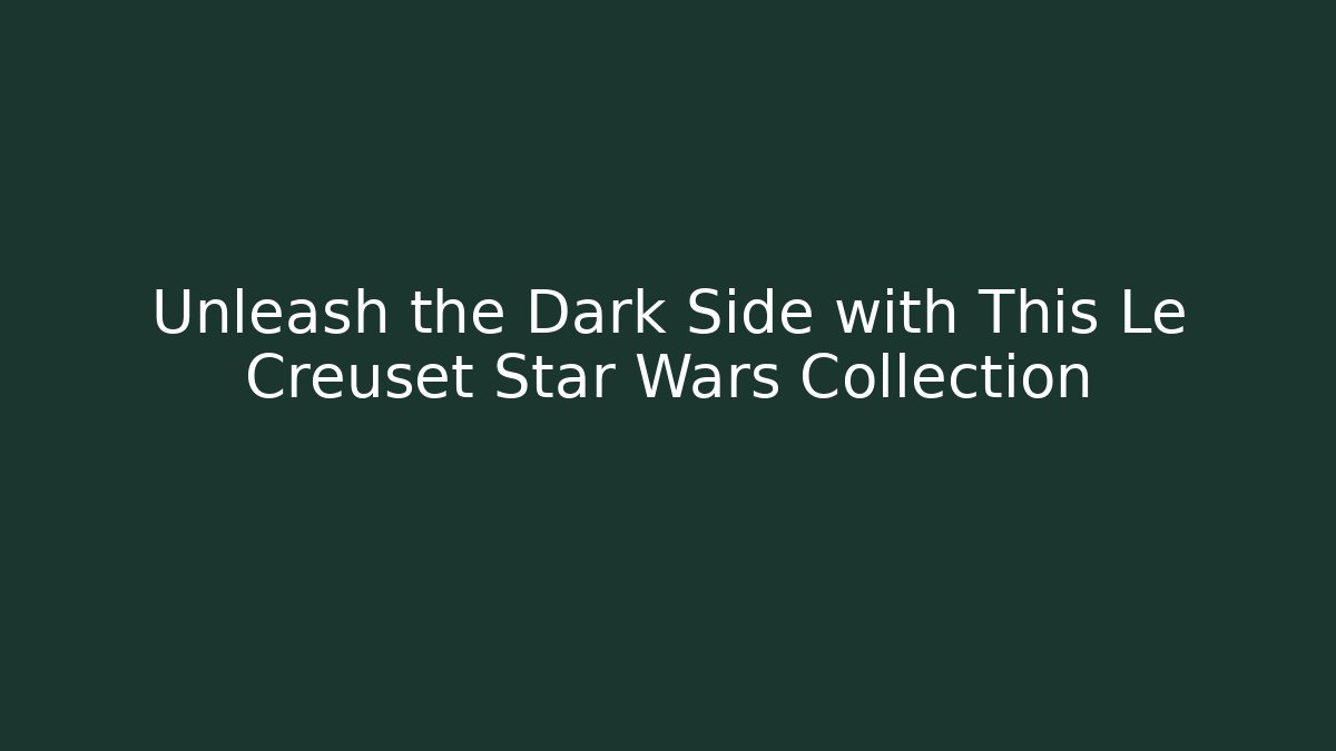 Unleash the Dark Side with This Le Creuset Star Wars Collection