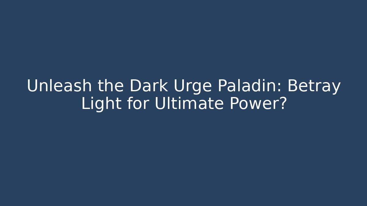 Unleash the Dark Urge Paladin: Betray Light for Ultimate Power?